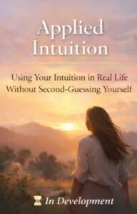 Applied Intuition - Using Your Intuition in Real Life Without Second-Guessing Yourself